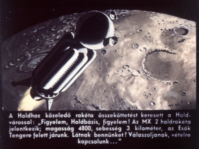 The rocket approaching the Moon sought contact with the Moon city: "Attention, Moonbase, attention. Moon rocket MX 2 reporting; altitude 4800, velocity 3 kilometers, flying over the the Sea of Rains. Can you see us? Please reply, we are now receiving..."